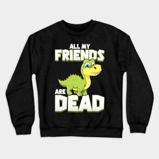 All My Friends Are Dead Dinosaur Pun Extinction Crewneck Sweatshirt